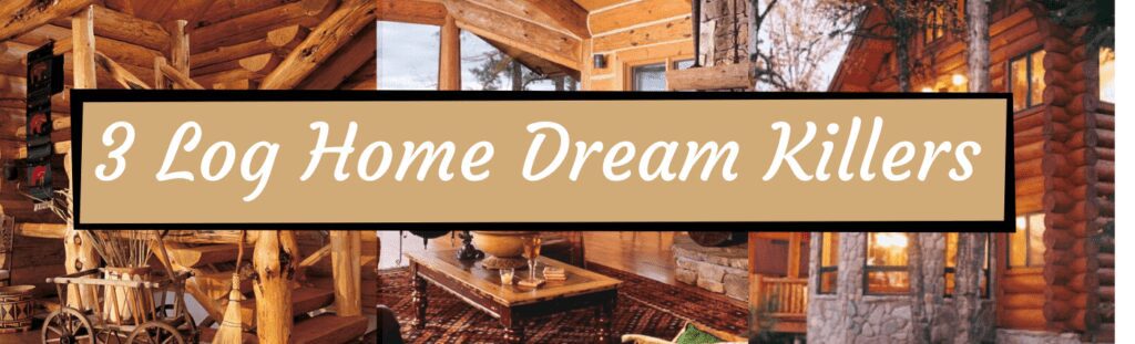 Image of three log homes with text that reads 3 Log Home Dream Killers