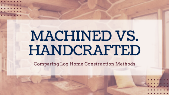 Image of a log home interior with words "Machined vs handcrafted"