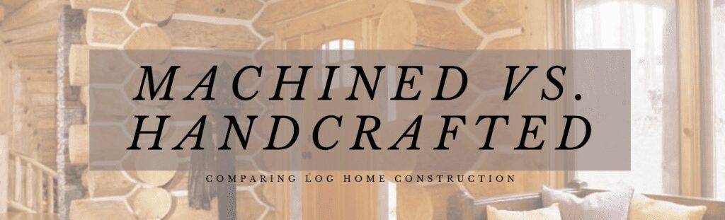 Log home interior image with words "Machined vs. Handcrafted"
