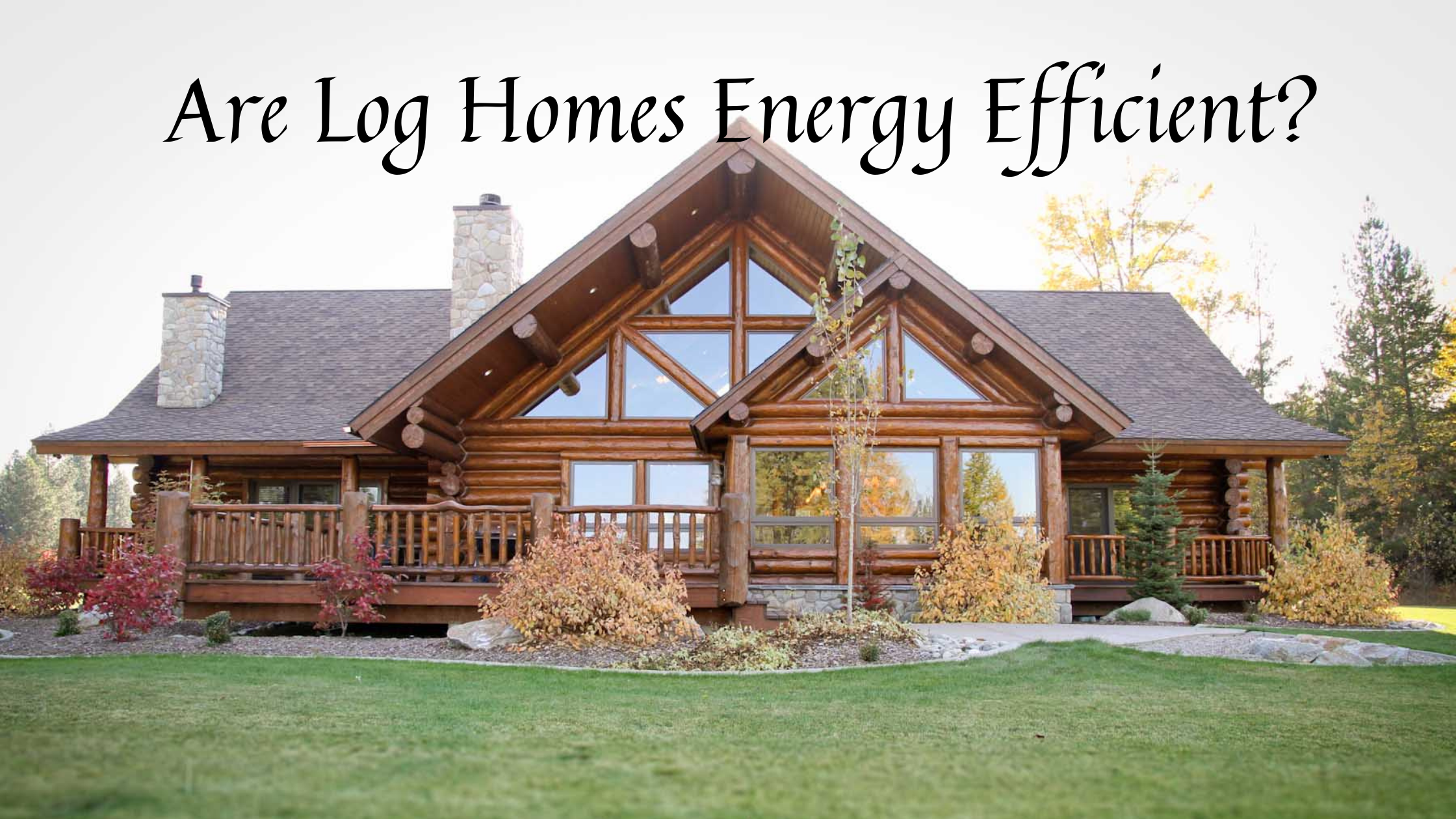 Image of log home with title Are Log Homes Energy Efficient
