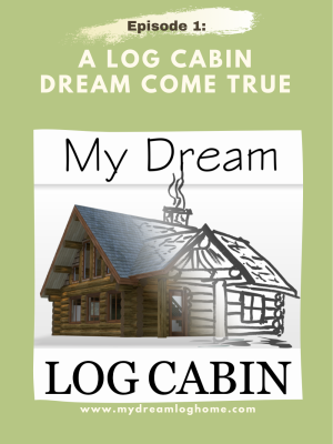 Episode 1_A Log Cabin Dream Come True
